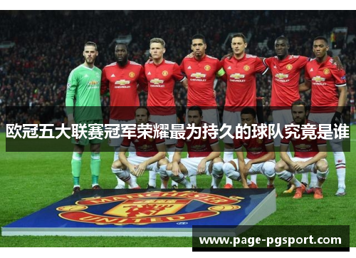 欧冠五大联赛冠军荣耀最为持久的球队究竟是谁