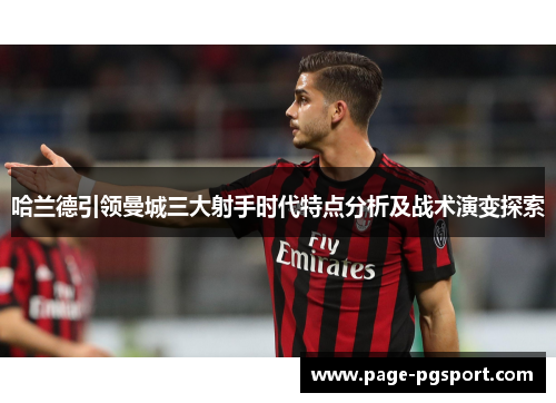 哈兰德引领曼城三大射手时代特点分析及战术演变探索