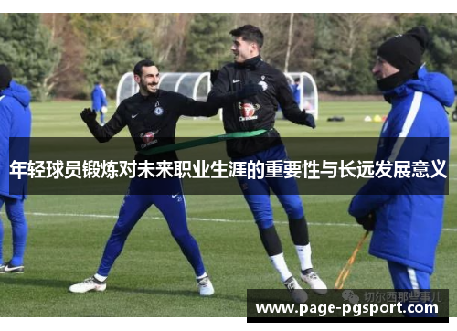 年轻球员锻炼对未来职业生涯的重要性与长远发展意义