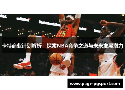 卡特商业计划解析：探索NBA竞争之道与未来发展潜力