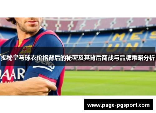 揭秘皇马球衣价格背后的秘密及其背后商战与品牌策略分析