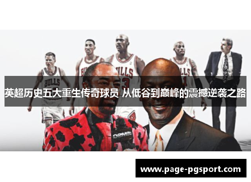英超历史五大重生传奇球员 从低谷到巅峰的震撼逆袭之路