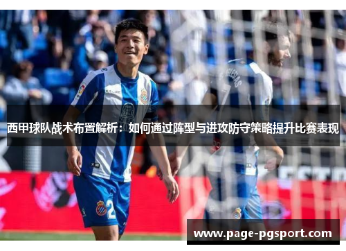 西甲球队战术布置解析:如何通过阵型与进攻防守策略提升比赛表现 西甲球队战术布置解析:如何通过阵型与进攻防守策略提升比赛表现