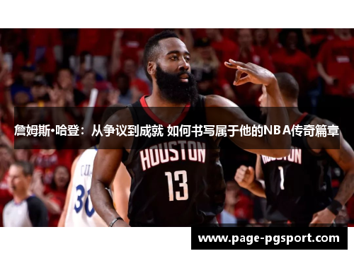 詹姆斯·哈登:从争议到成就 如何书写属于他的NBA传奇篇章 詹姆斯·哈登:从争议到成就 如何书写属于他的NBA传奇篇章