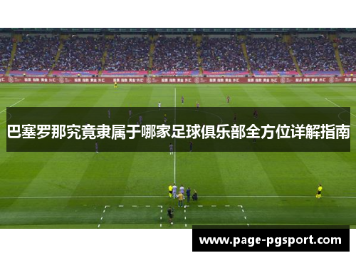 巴塞罗那究竟隶属于哪家足球俱乐部全方位详解指南 巴塞罗那究竟隶属于哪家足球俱乐部全方位详解指南