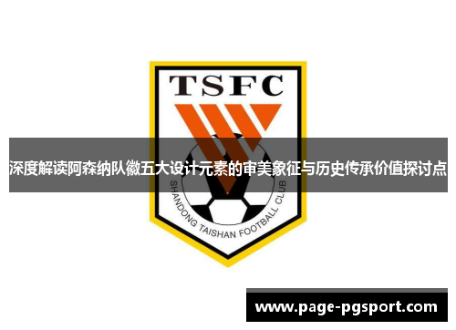 深度解读阿森纳队徽五大设计元素的审美象征与历史传承价值探讨点