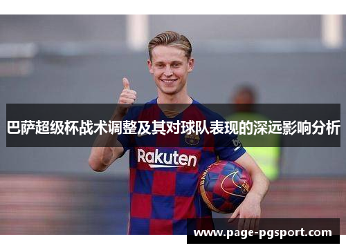 巴萨超级杯战术调整及其对球队表现的深远影响分析