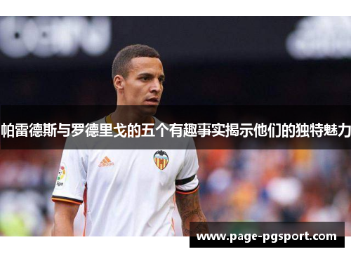 帕雷德斯与罗德里戈的五个有趣事实揭示他们的独特魅力