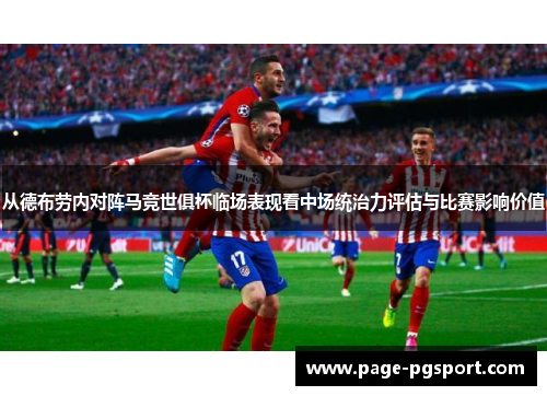 从德布劳内对阵马竞世俱杯临场表现看中场统治力评估与比赛影响价值