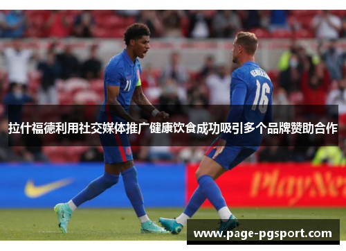 拉什福德利用社交媒体推广健康饮食成功吸引多个品牌赞助合作