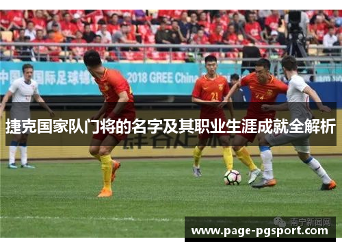 捷克国家队门将的名字及其职业生涯成就全解析