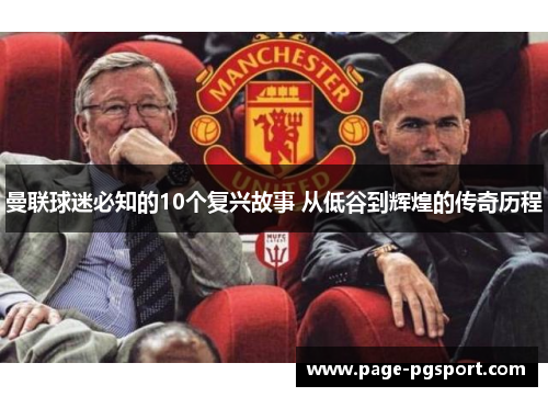 曼联球迷必知的10个复兴故事 从低谷到辉煌的传奇历程