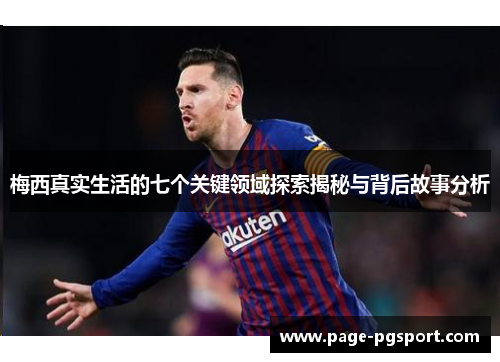 梅西真实生活的七个关键领域探索揭秘与背后故事分析